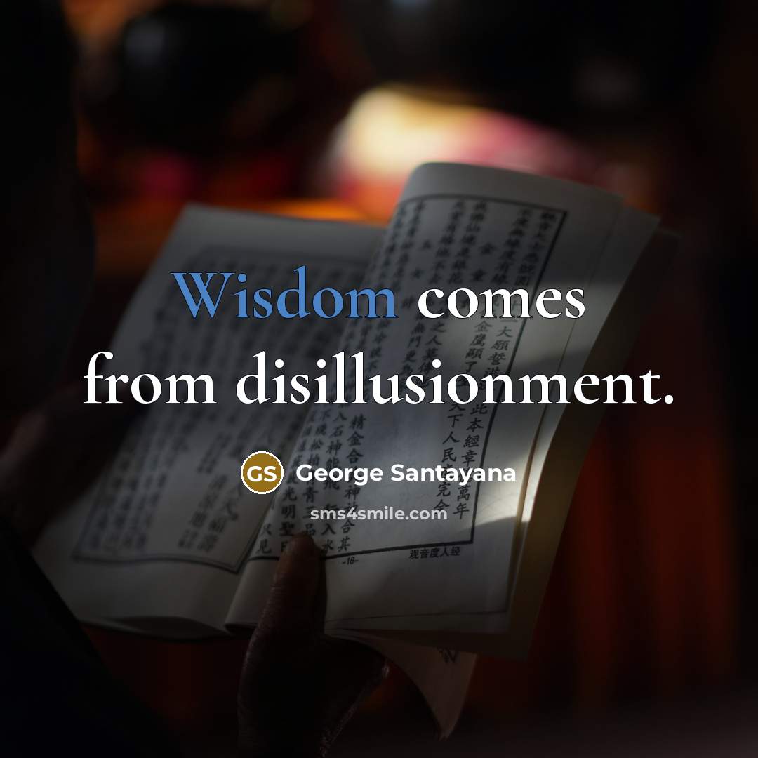 “Wisdom comes from disillusionment.…” quote by George Santayana