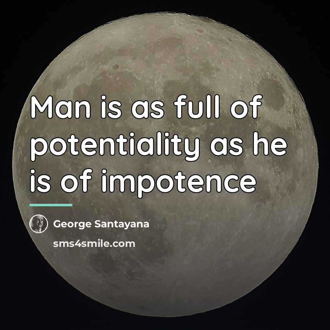 “Man is as full of potentiality as he is of…” quote by George Santayana