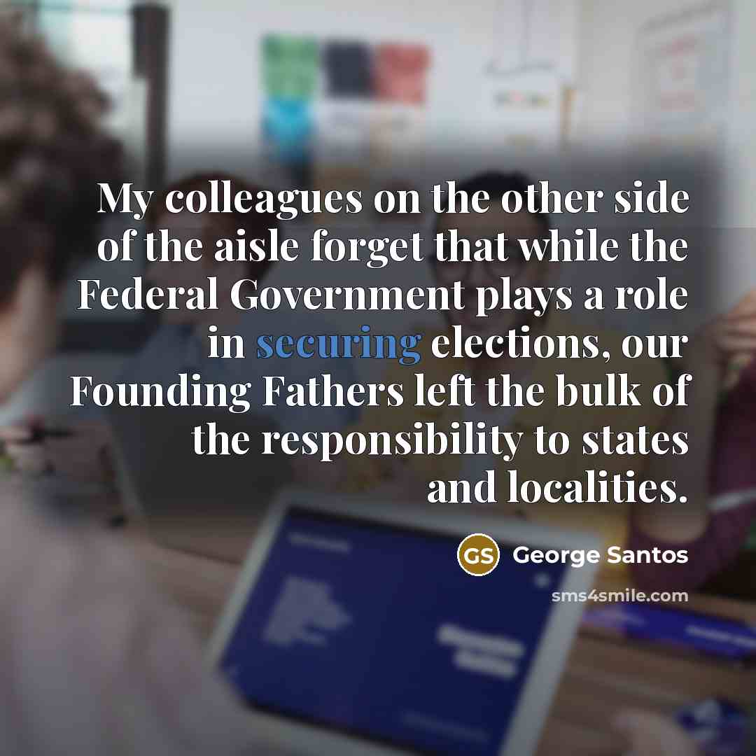 “My colleagues on the other side of the aisle forget…” quote by George Santos