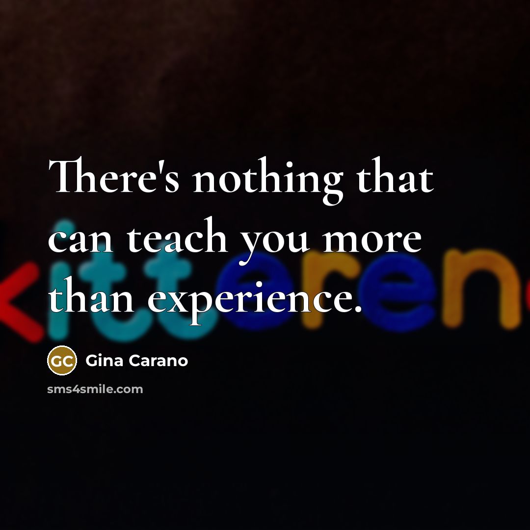 “There's nothing that can teach you more than experience.…” quote by Gina Carano