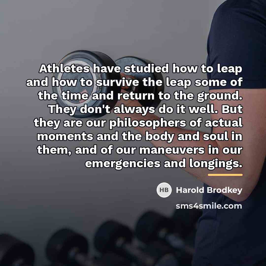 “Athletes have studied how to leap and how to survive…” quote by Harold Brodkey