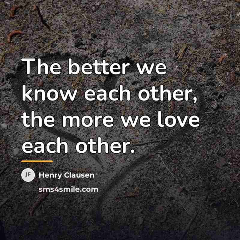 “The better we know each other, the more we love…” quote by Henry Clausen