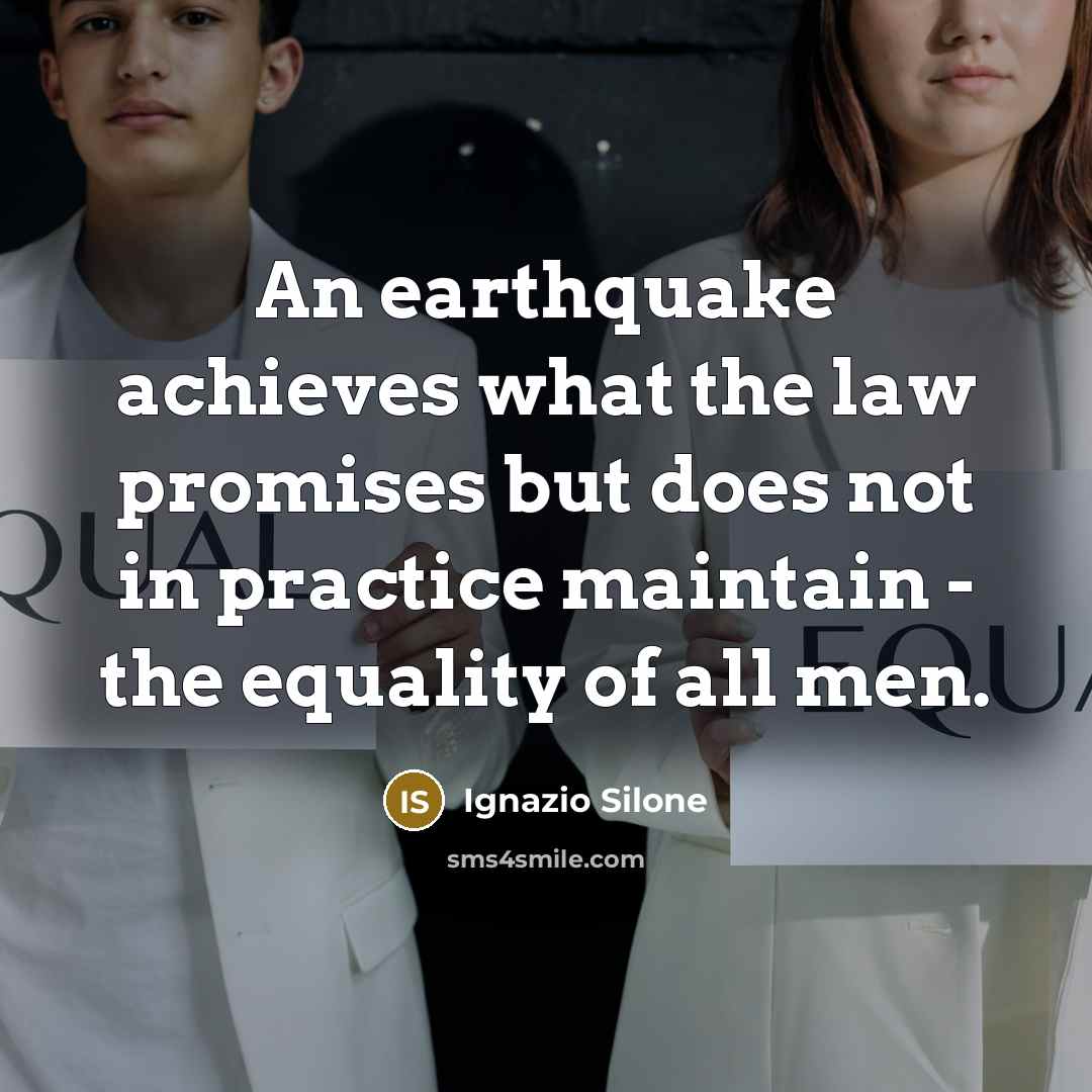 “An earthquake achieves what the law promises but does not…” quote by Ignazio Silone