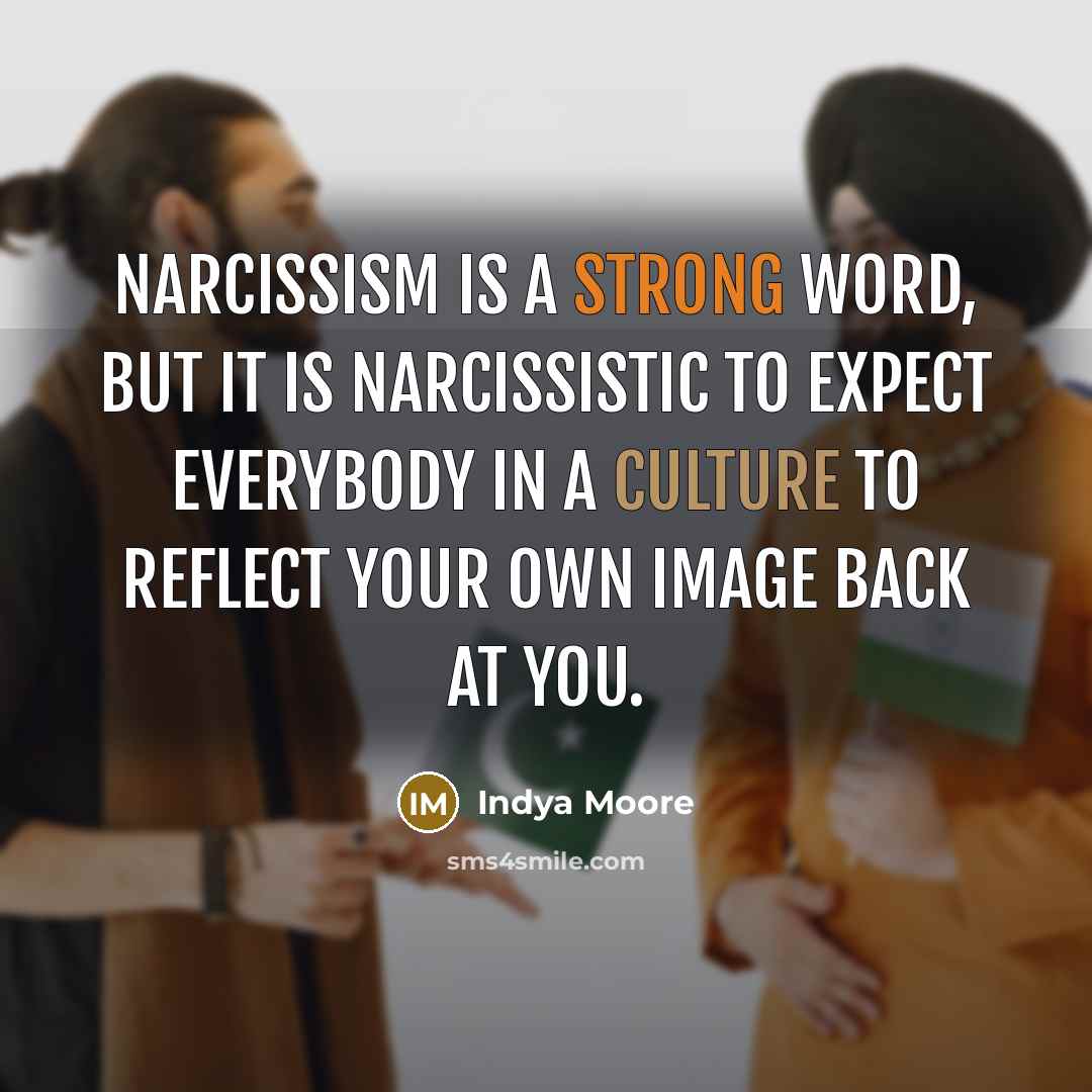 “Narcissism is a strong word, but it is narcissistic to…” quote by Indya Moore