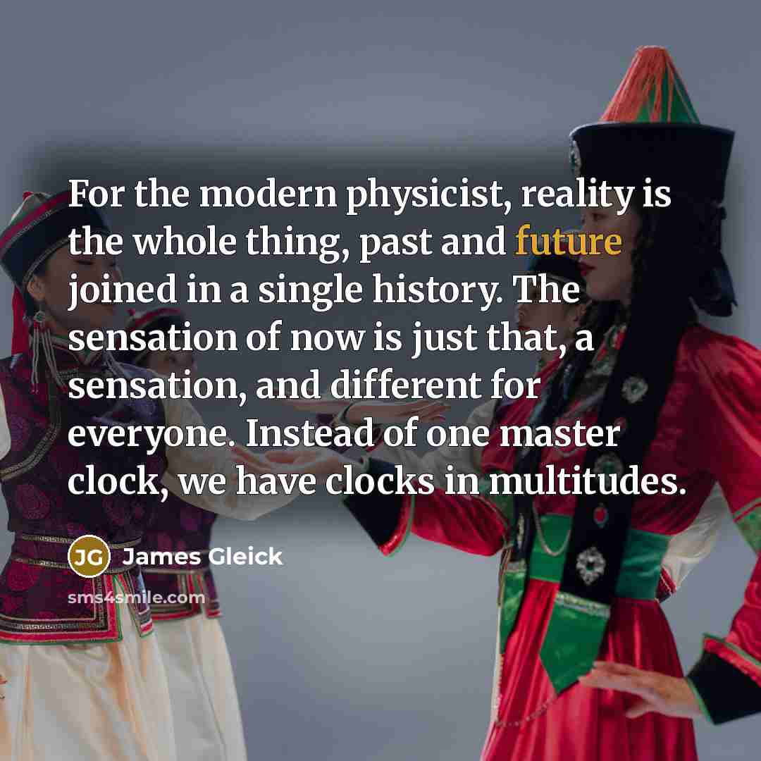 “For the modern physicist, reality is the whole thing, past…” quote by James Gleick