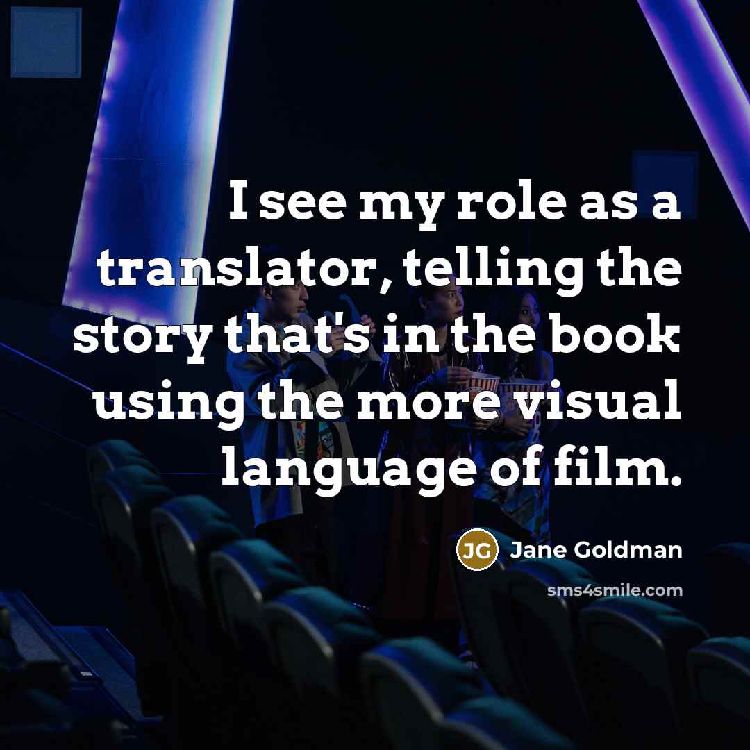 “I see my role as a translator, telling the story…” quote by Jane Goldman