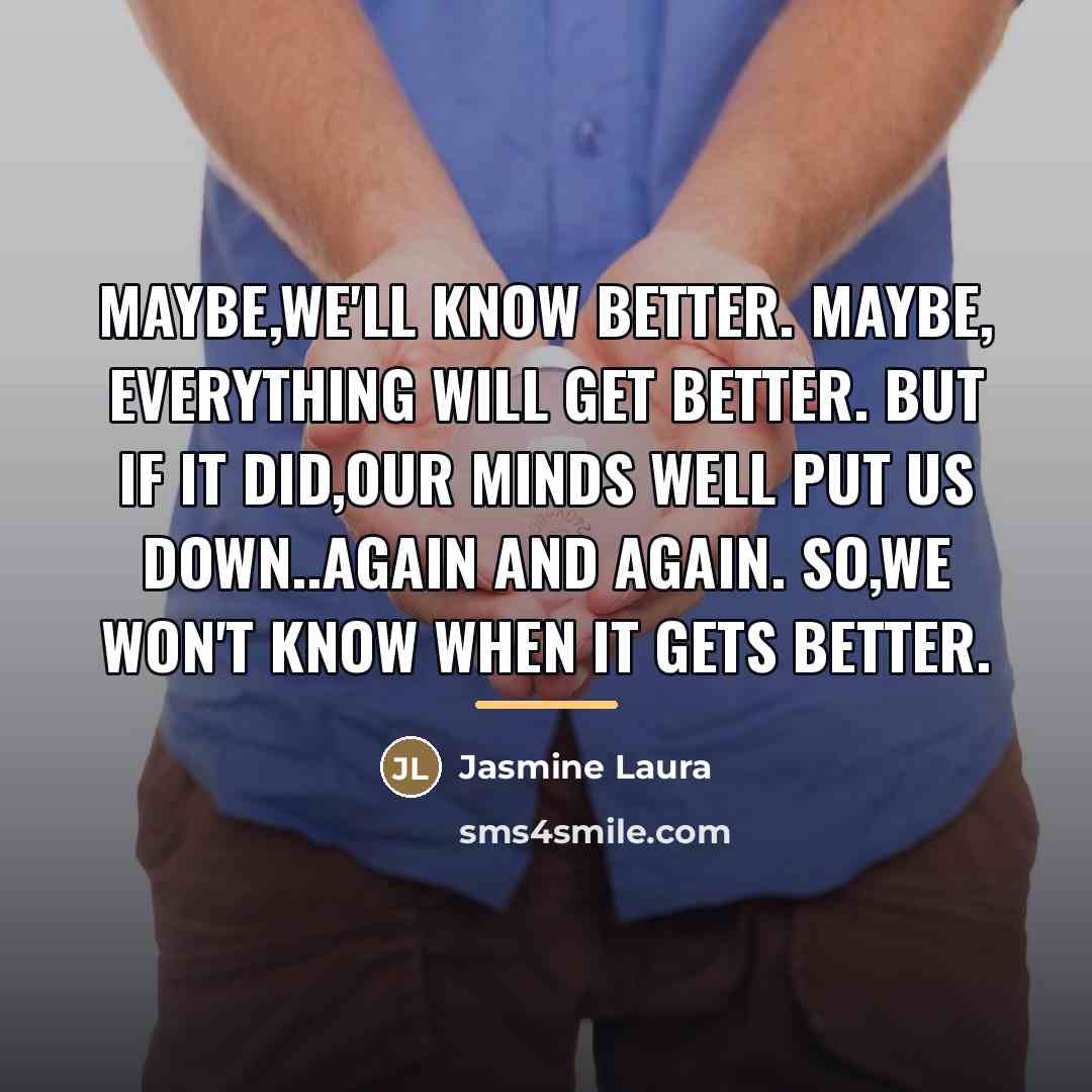 “Maybe,We'll know better. Maybe, Everything will get better. But if…” quote by Jasmine Laura