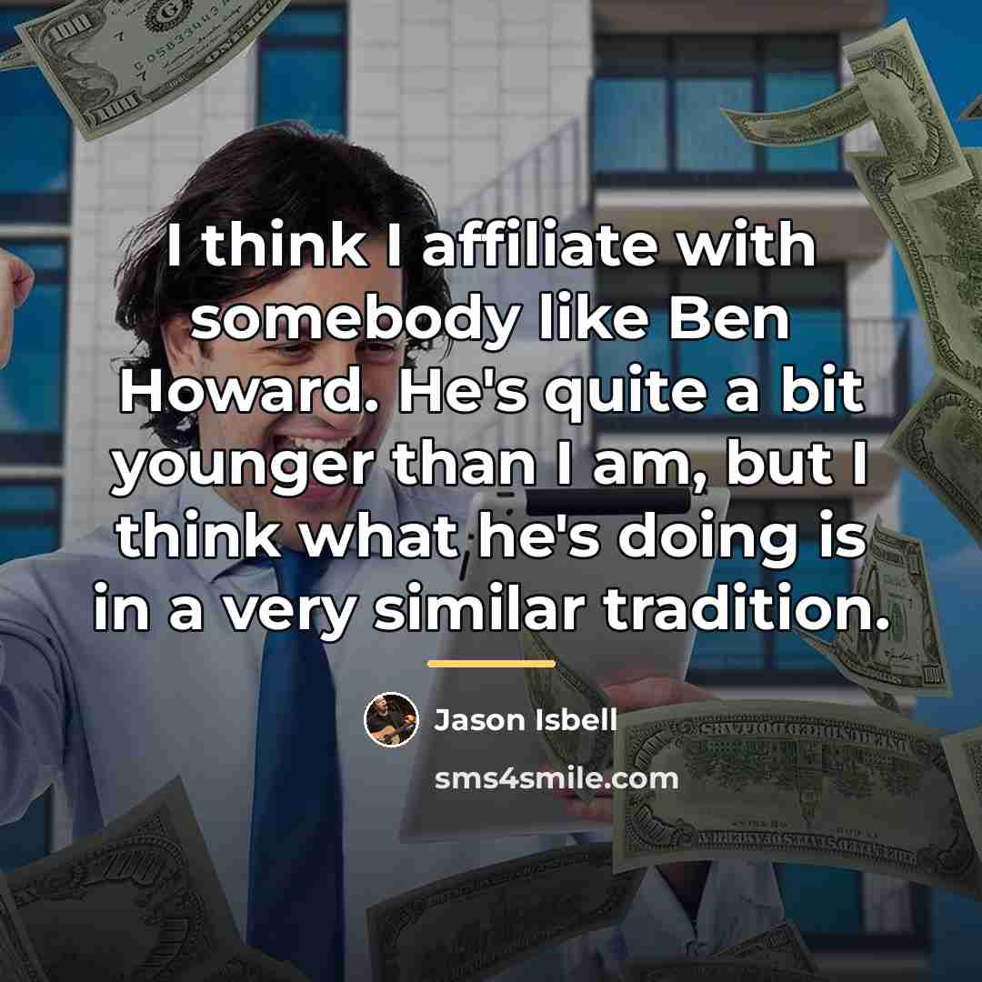 “I think I affiliate with somebody like Ben Howard. He's…” quote by Jason Isbell