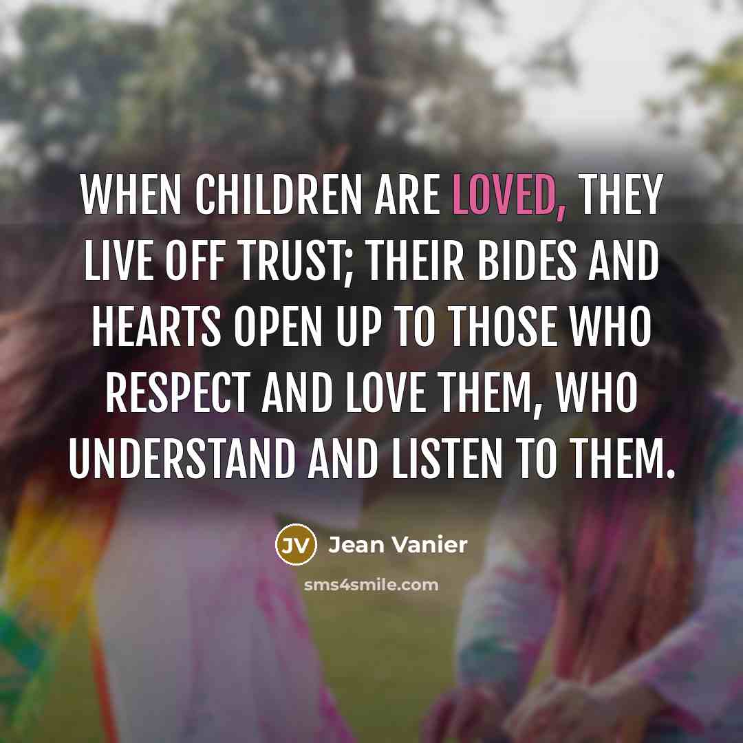 “When children are loved, they live off trust; their bides…” quote by Jean Vanier