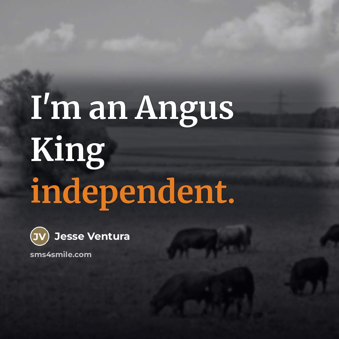 “I'm an Angus King independent.…” quote by Jesse Ventura
