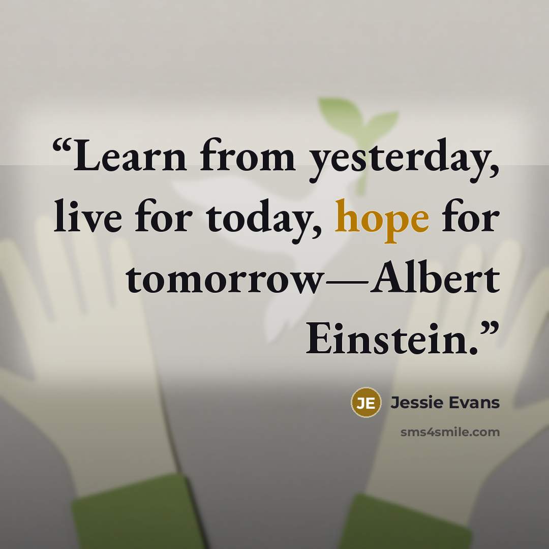 “Learn from yesterday, live for today, hope for tomorrow—Albert Einstein.” quote by Jessie Evans
