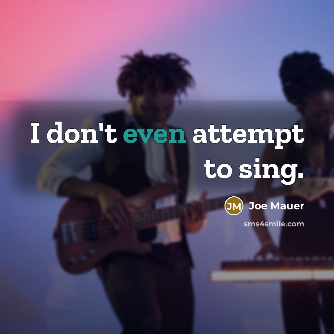 “I don't even attempt to sing.…” quote by Joe Mauer