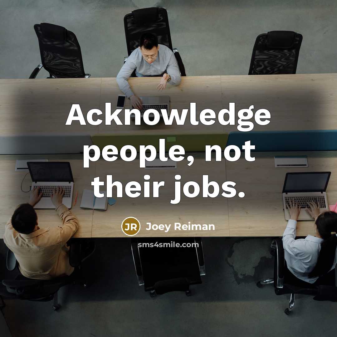 “Acknowledge people, not their jobs.…” quote by Joey Reiman