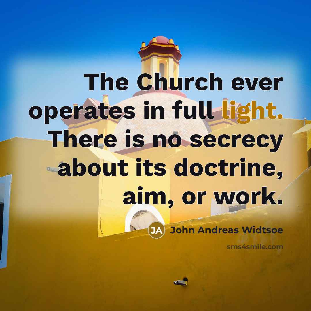 “The Church ever operates in full light. There is no…” quote by John Andreas Widtsoe