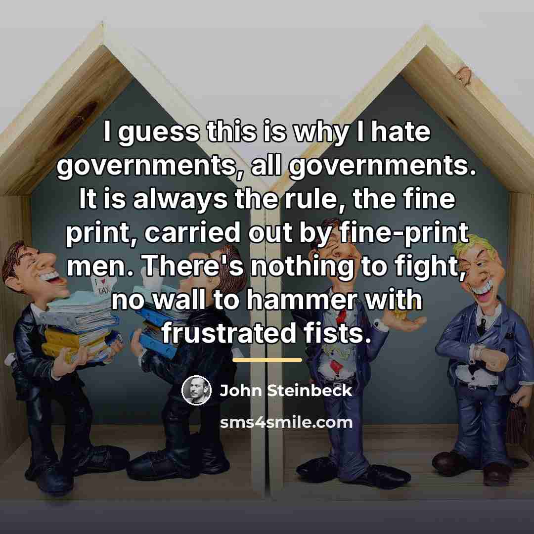 “I guess this is why I hate governments, all governments.…” quote by John Steinbeck