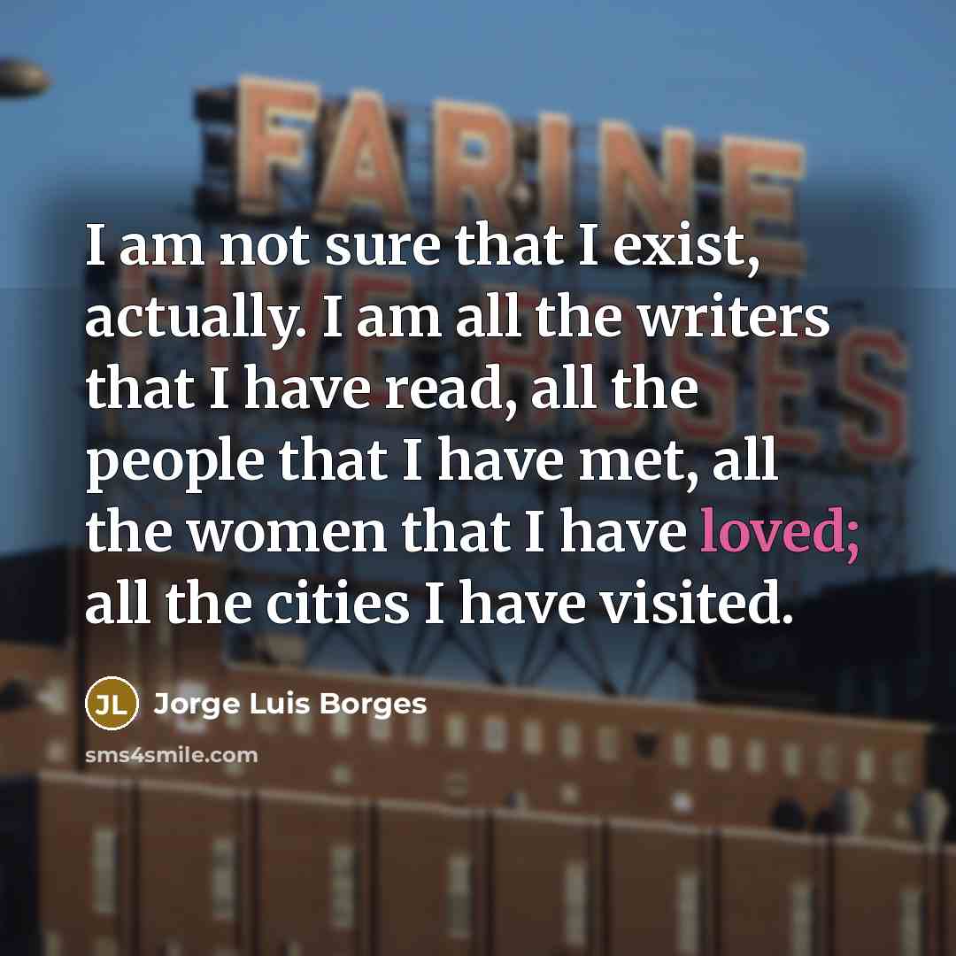 “I am not sure that I exist, actually. I am…” quote by Jorge Luis Borges
