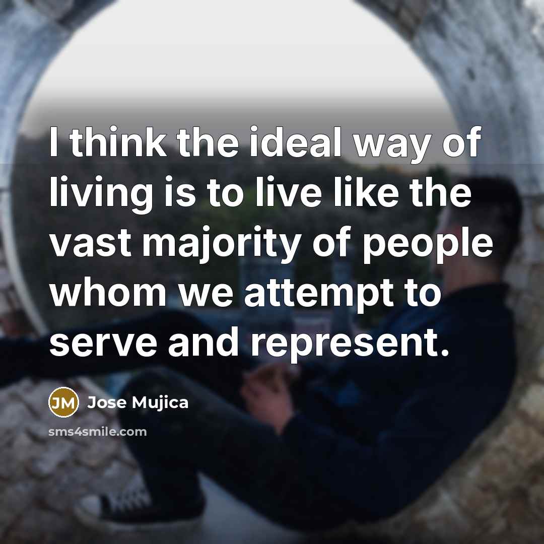 “I think the ideal way of living is to live…” quote by Jose Mujica
