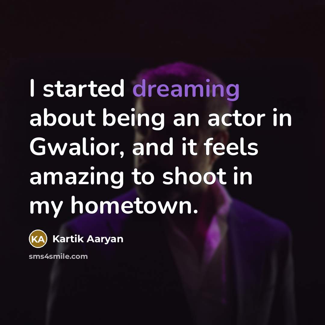 “I started dreaming about being an actor in Gwalior, and…” quote by Kartik Aaryan