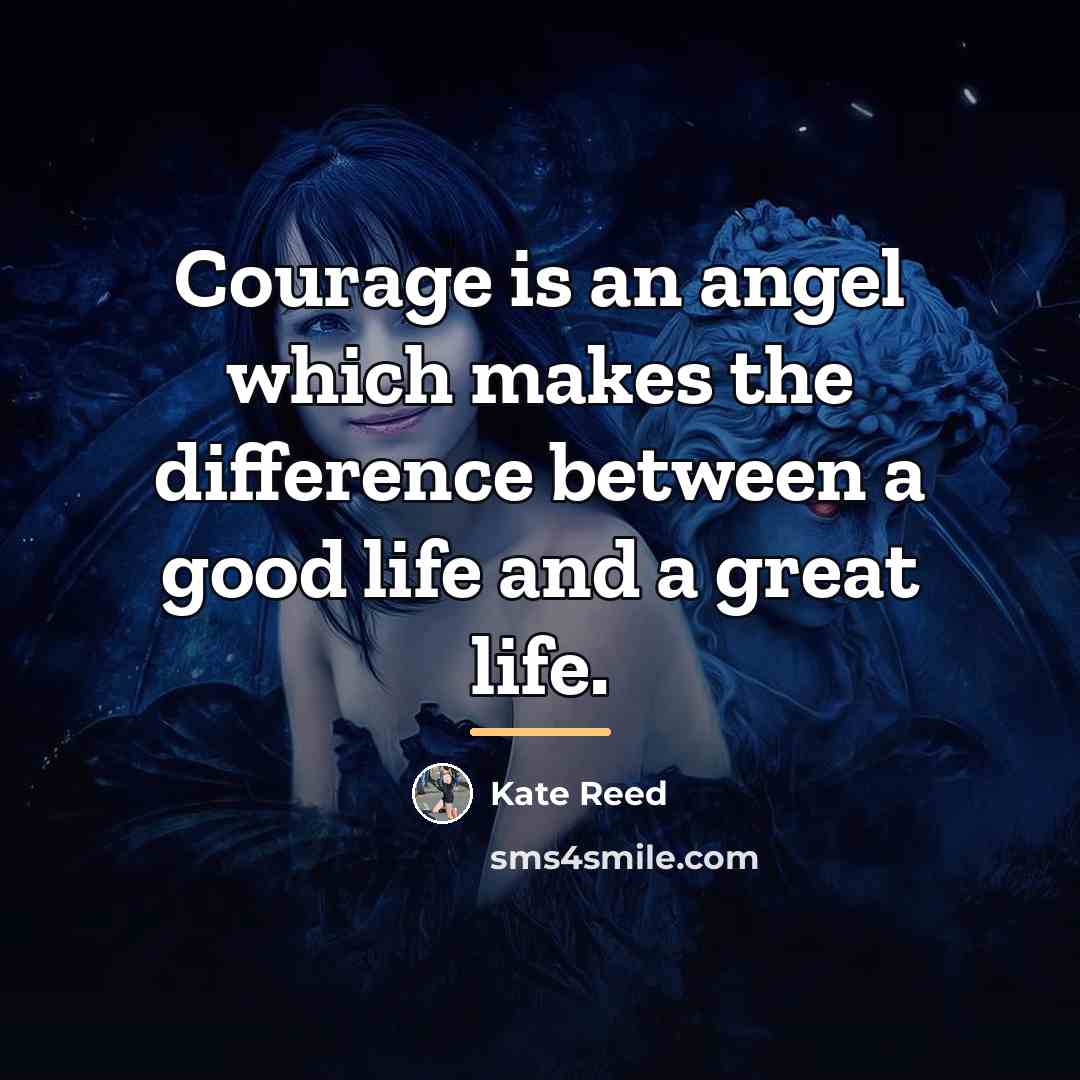 “Courage is an angel which makes the difference between a…” quote by Kate Reed