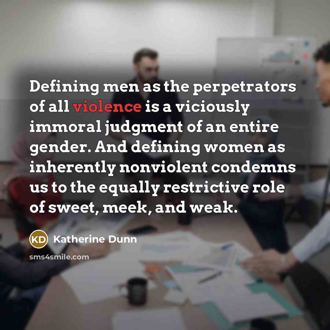 “Defining men as the perpetrators of all violence is a…” quote by Katherine Dunn