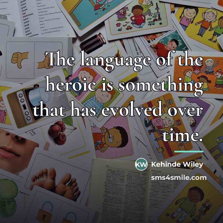 “The language of the heroic is something that has evolved…” quote by Kehinde Wiley