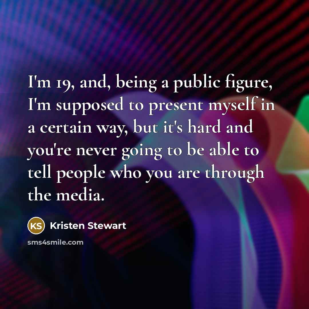 “I'm 19, and, being a public figure, I'm supposed to…” quote by Kristen Stewart