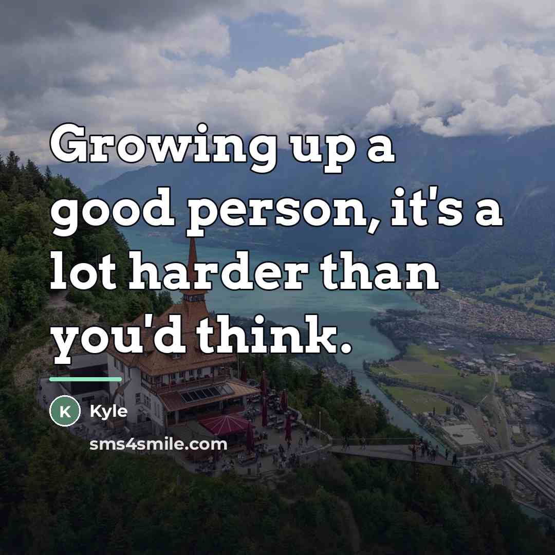 “Growing up a good person, it's a lot harder than…” quote by Kyle
