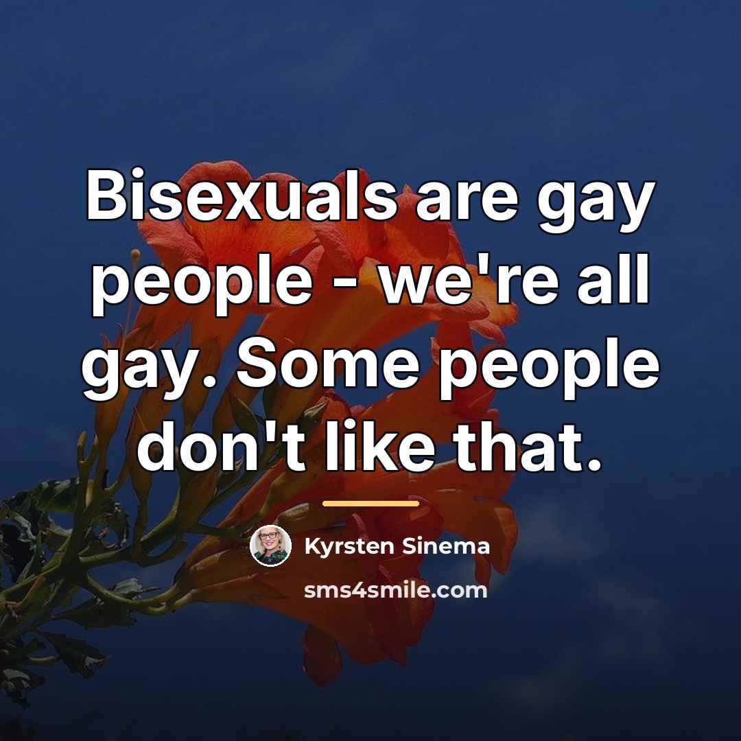 “Bisexuals are gay people - we're all gay. Some people…” quote by Kyrsten Sinema