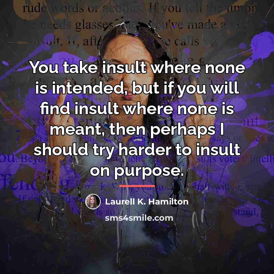 “You take insult where none is intended, but if you…” quote by Laurell K. Hamilton
