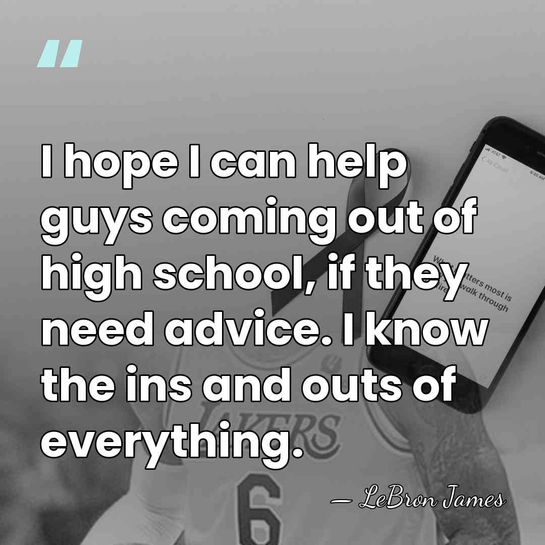 I hope I can help guys coming out of high school, if&hellip; - LeBron James