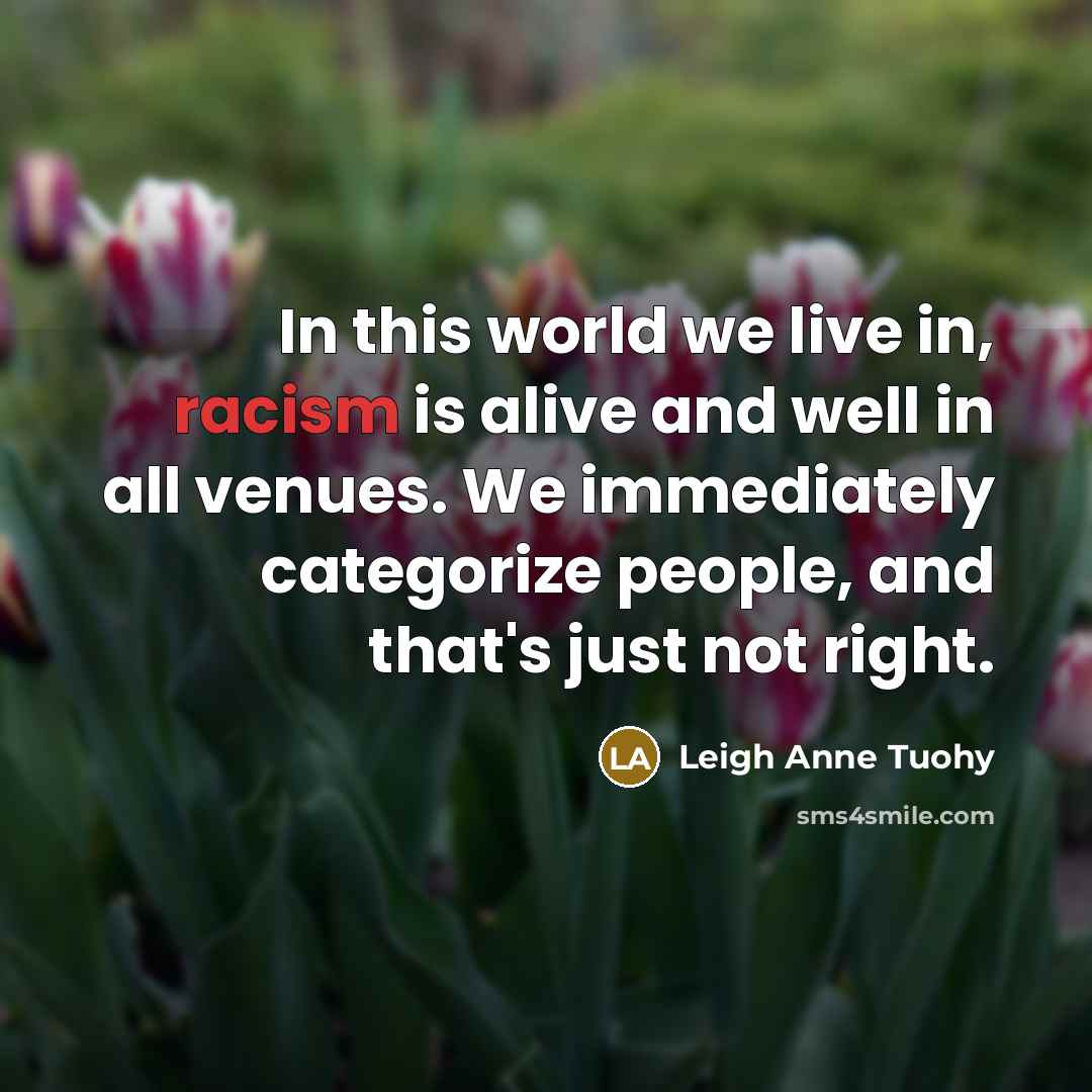 “In this world we live in, racism is alive and…” quote by Leigh Anne Tuohy