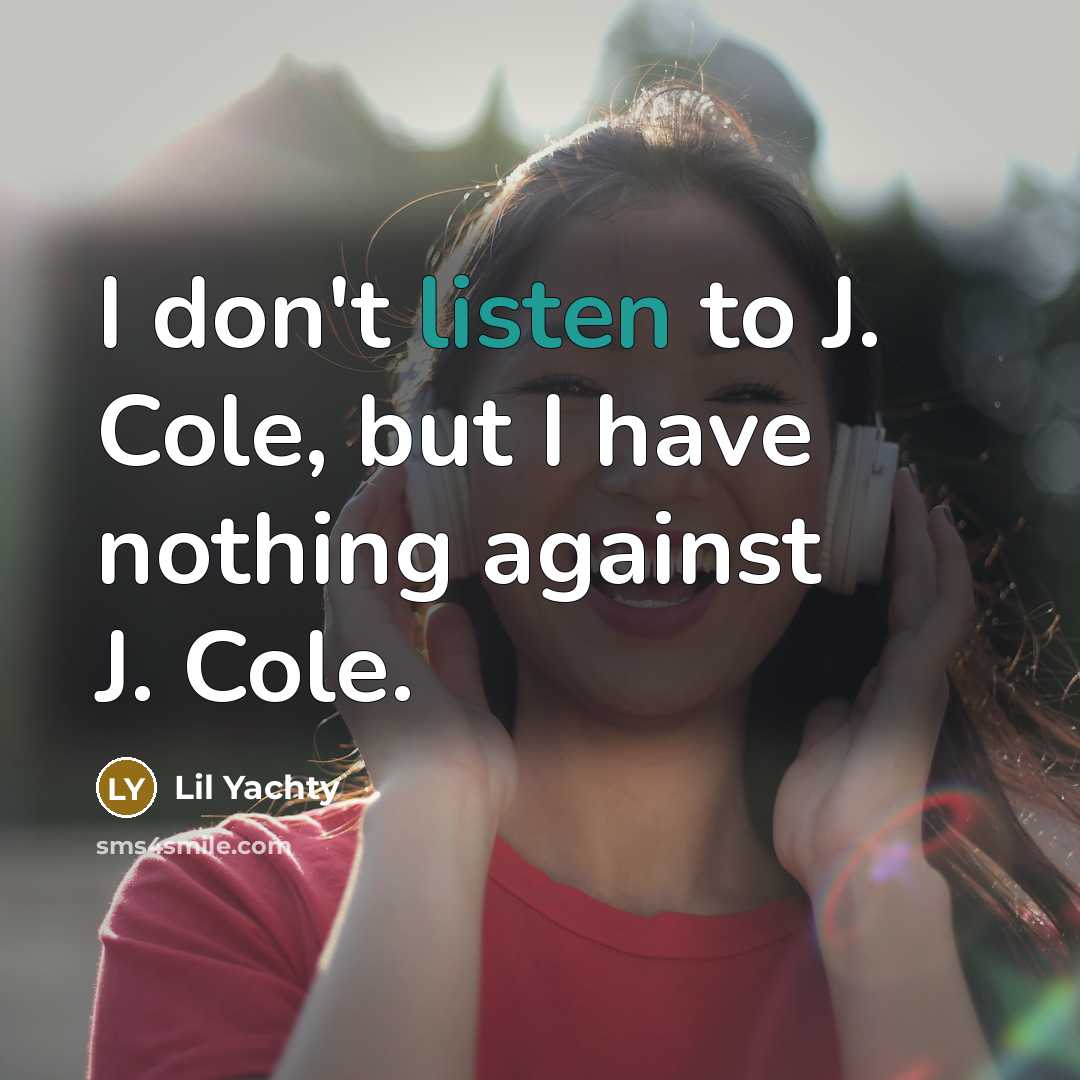“I don't listen to J. Cole, but I have nothing…” quote by Lil Yachty