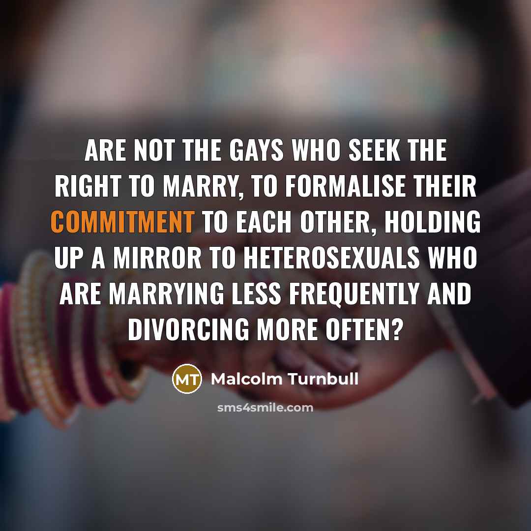 “Are not the gays who seek the right to marry,…” quote by Malcolm Turnbull