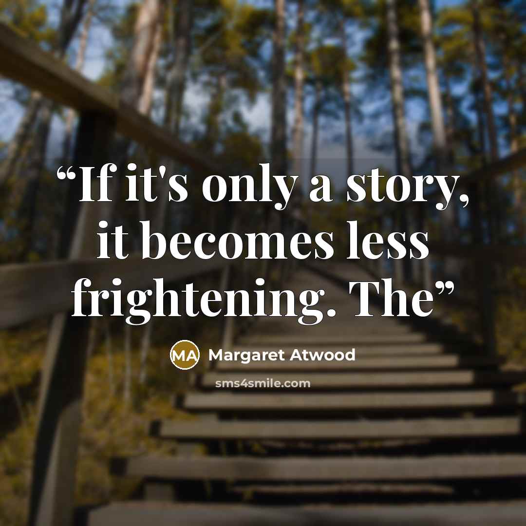“If it's only a story, it becomes less frightening. The” quote by Margaret Atwood