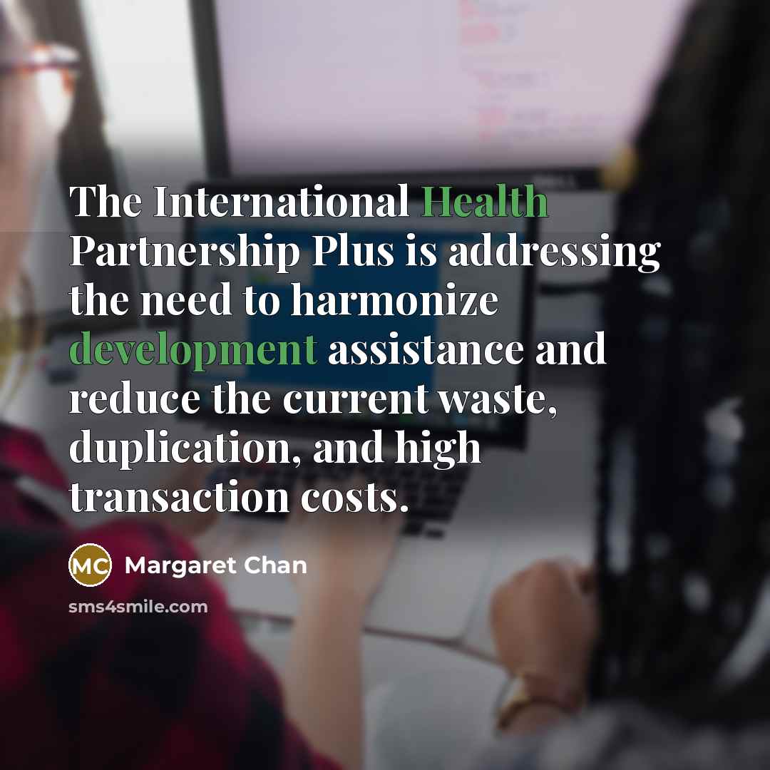 “The International Health Partnership Plus is addressing the need to…” quote by Margaret Chan
