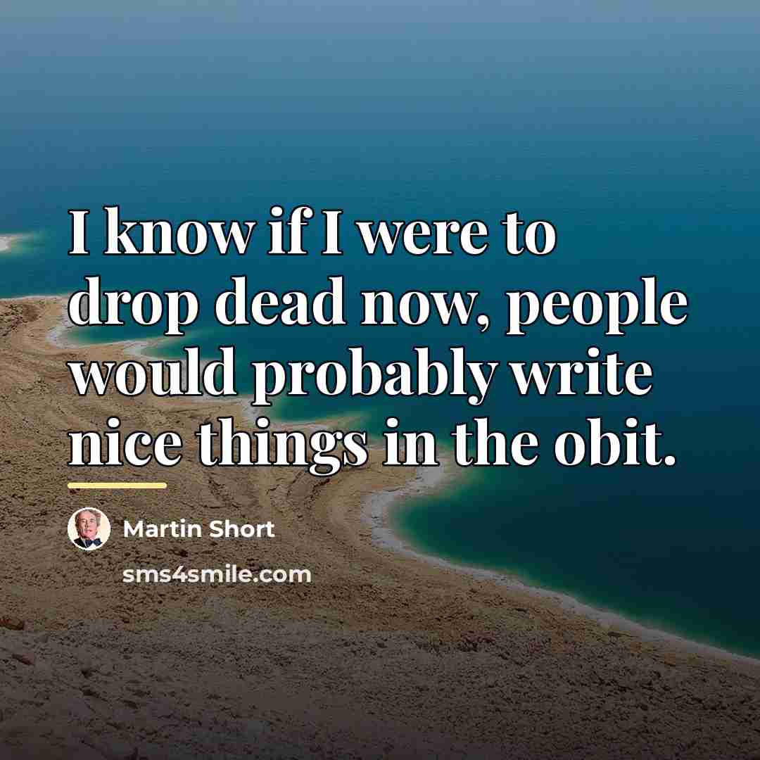 “I know if I were to drop dead now, people…” quote by Martin Short