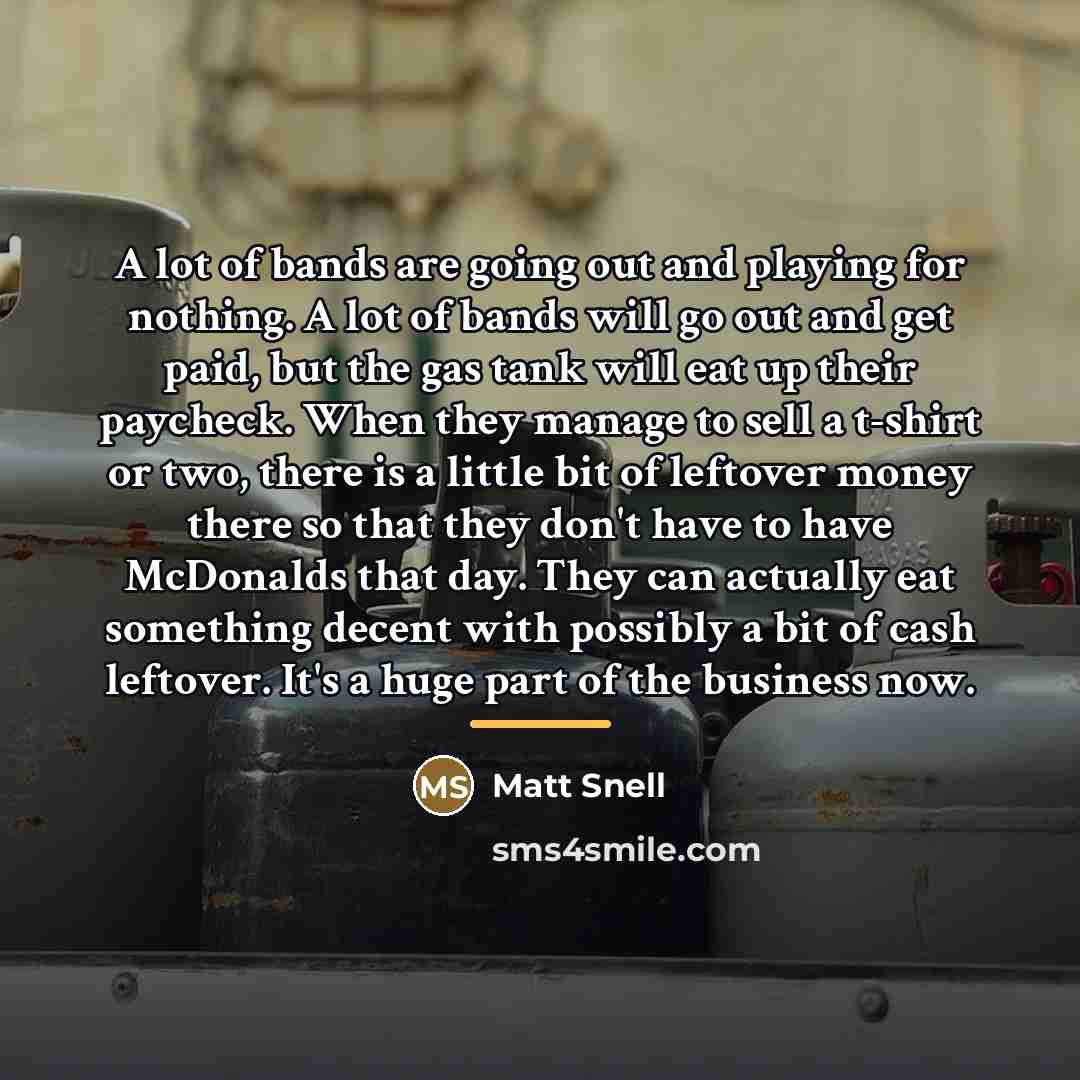 “A lot of bands are going out and playing for…” quote by Matt Snell
