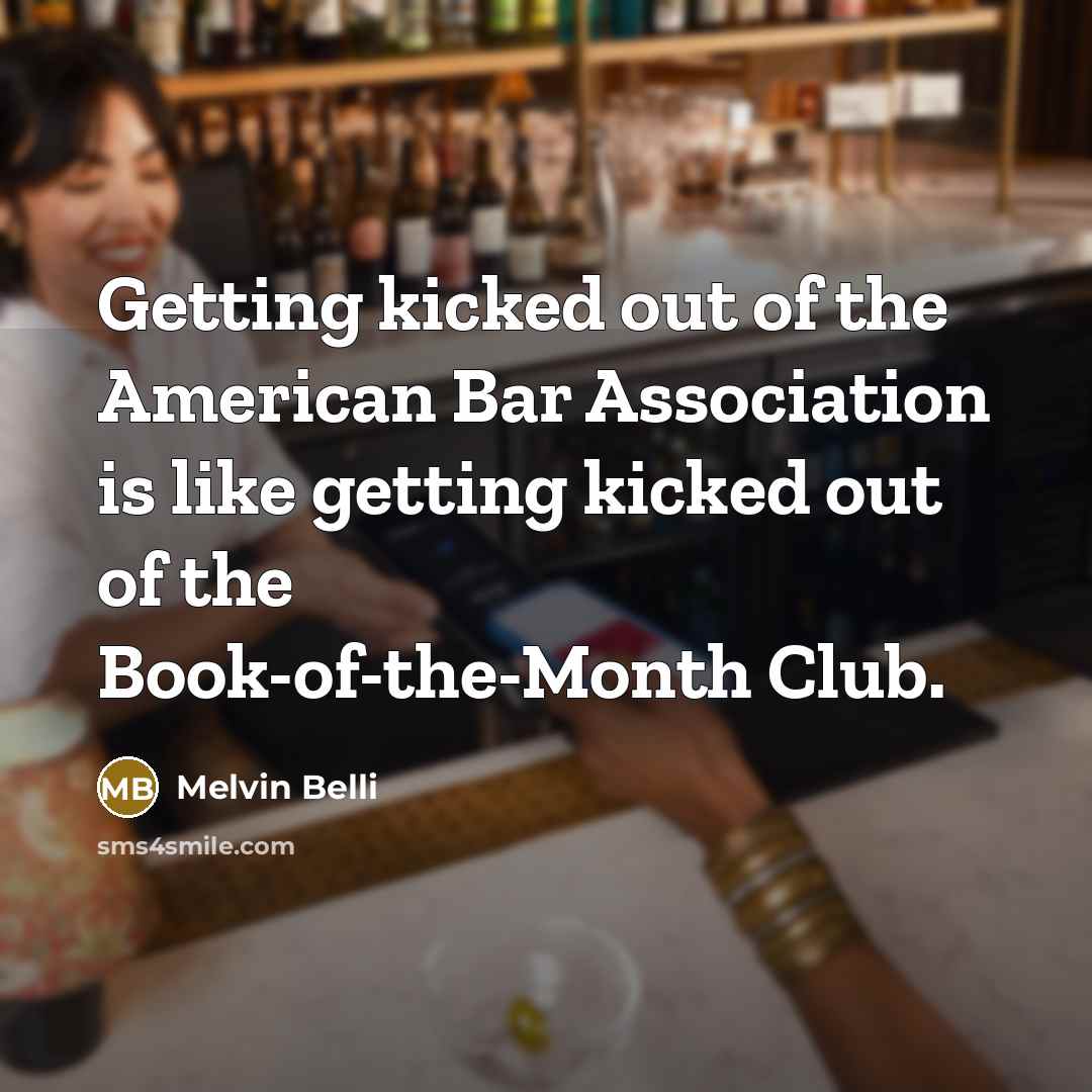 “Getting kicked out of the American Bar Association is like…” quote by Melvin Belli