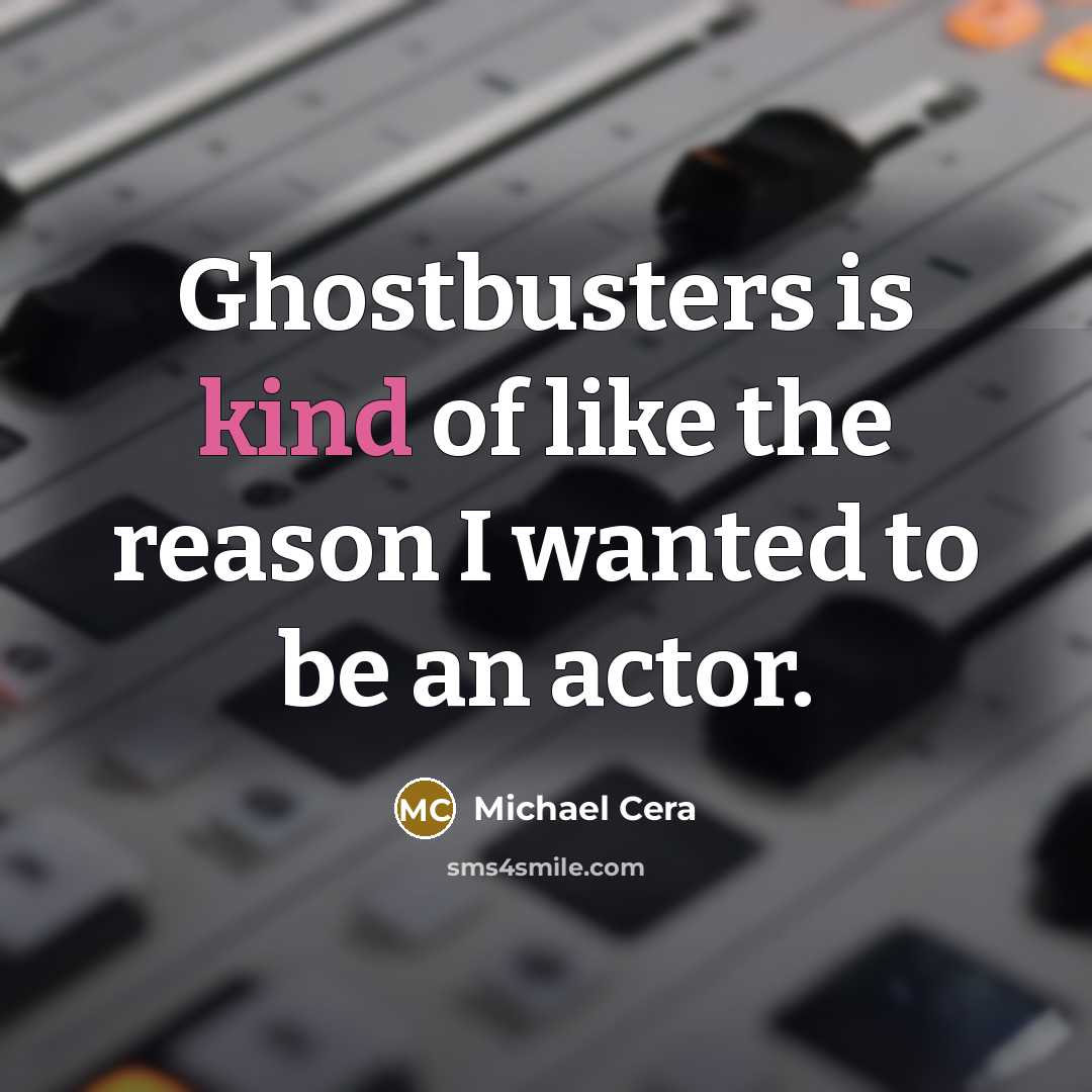 “Ghostbusters is kind of like the reason I wanted to be an actor.” quote by Michael Cera
