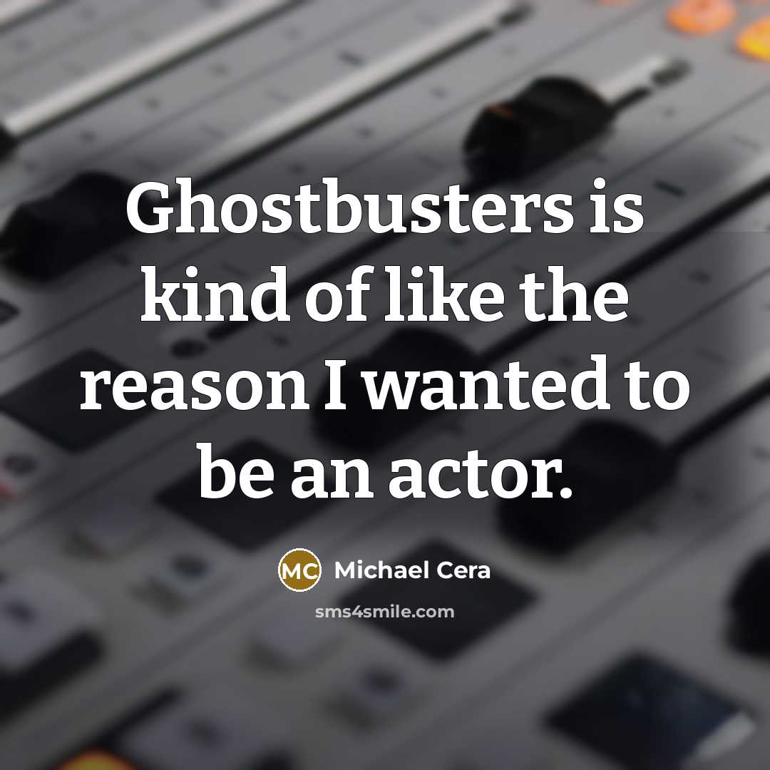 “Ghostbusters is kind of like the reason I wanted to…” quote by Michael Cera