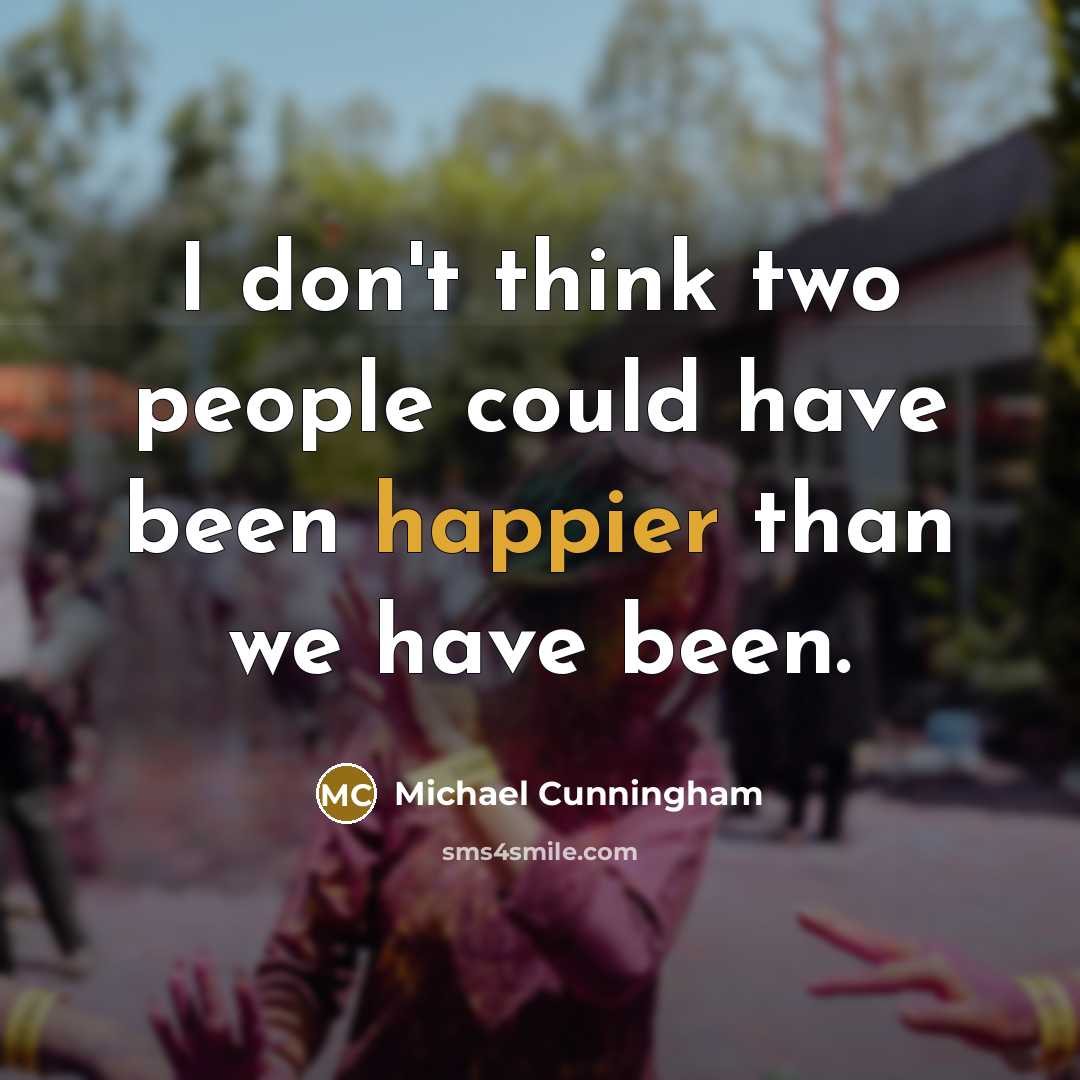 “I don't think two people could have been happier than we have been.” quote by Michael Cunningham