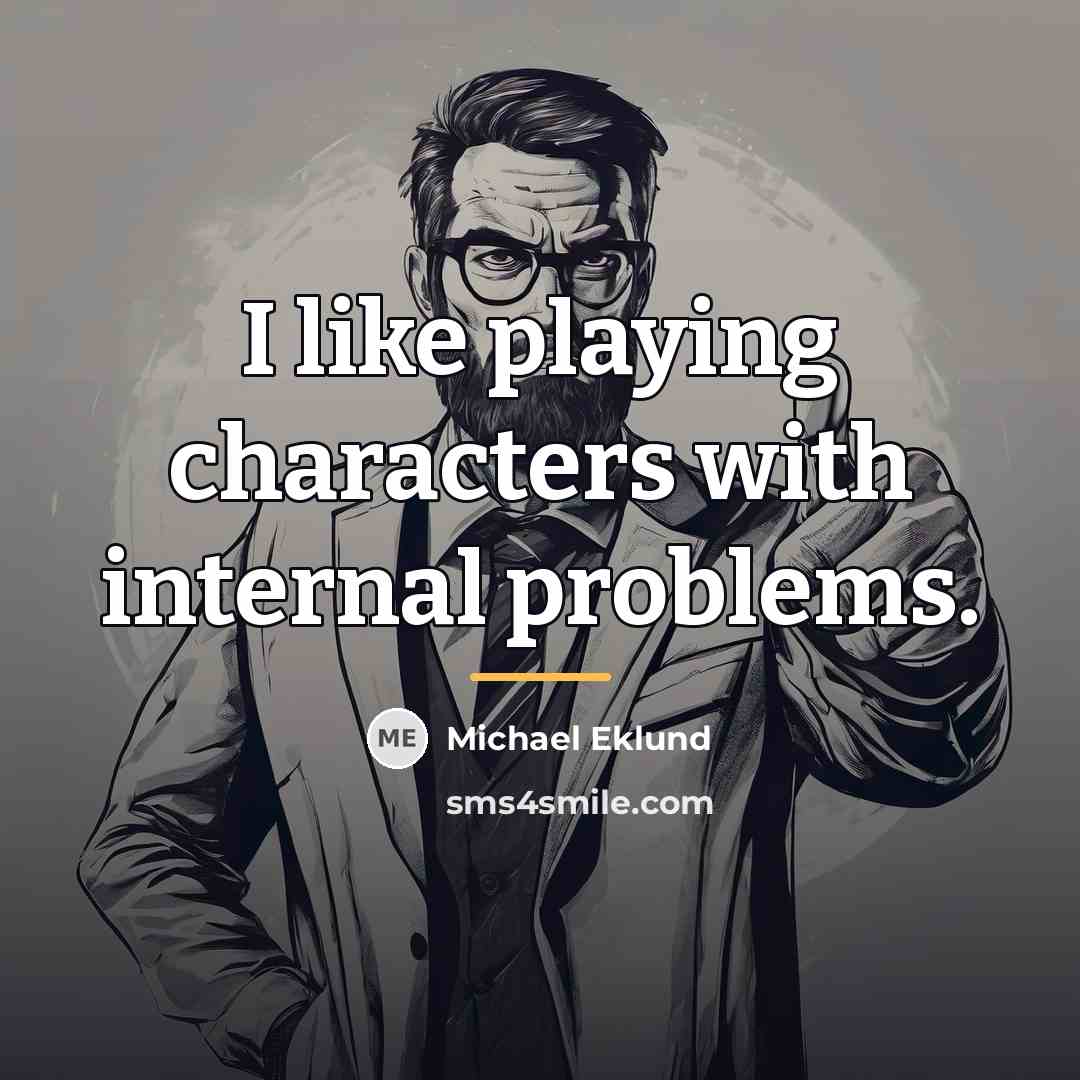 “I like playing characters with internal problems.…” quote by Michael Eklund