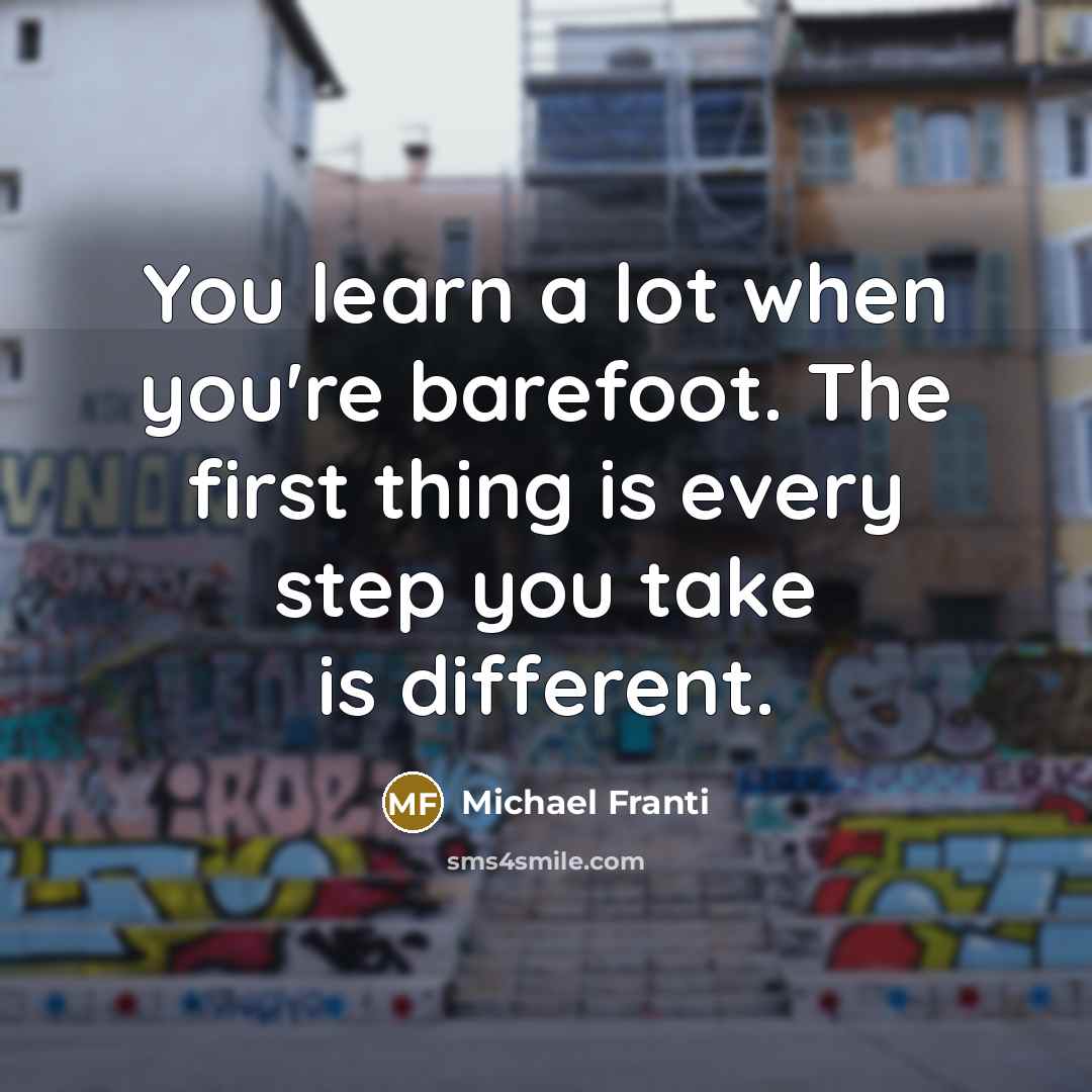 “You learn a lot when you're barefoot. The first thing…” quote by Michael Franti