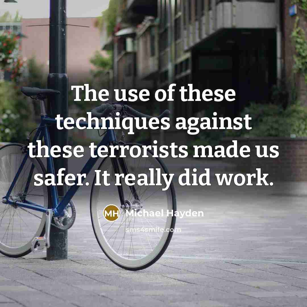 “The use of these techniques against these terrorists made us…” quote by Michael Hayden