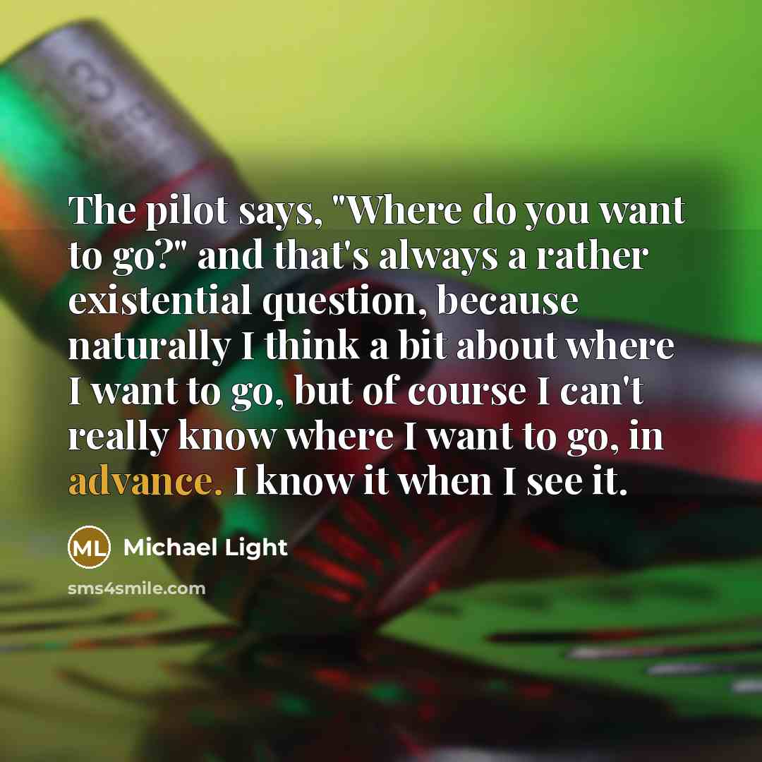 “The pilot says, "Where do you want to go?" and…” quote by Michael Light