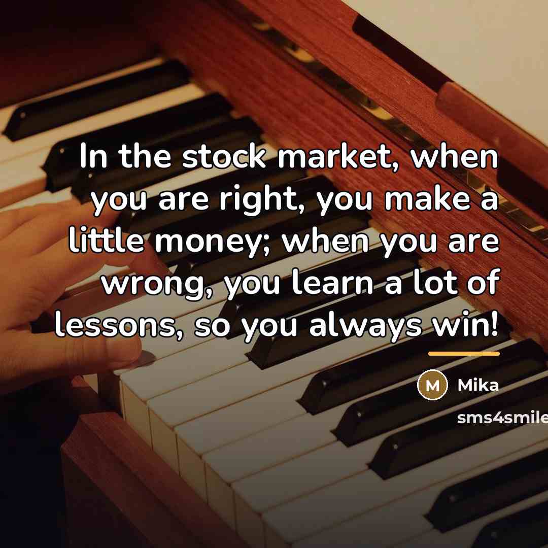 “In the stock market, when you are right, you make…” quote by Mika
