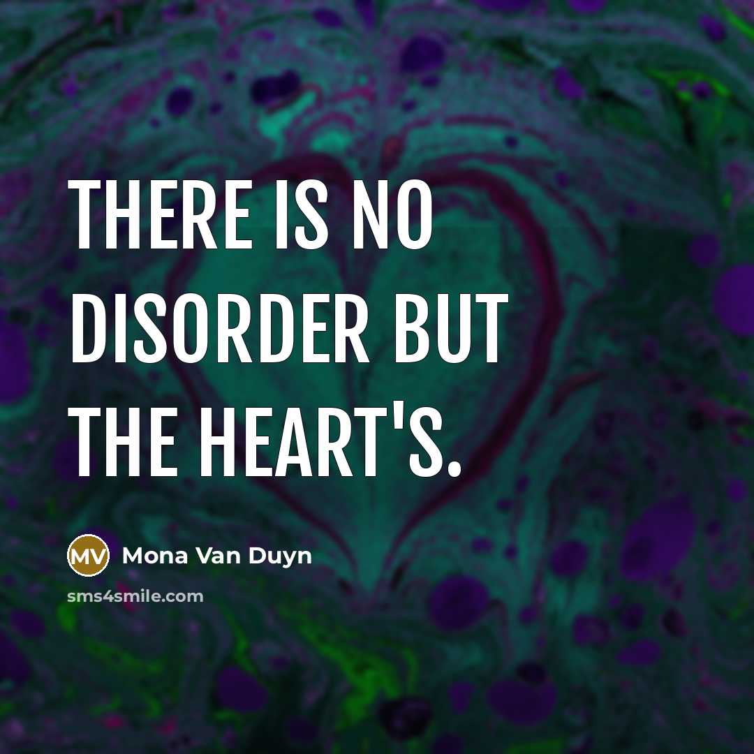 “There is no disorder but the heart's.…” quote by Mona Van Duyn