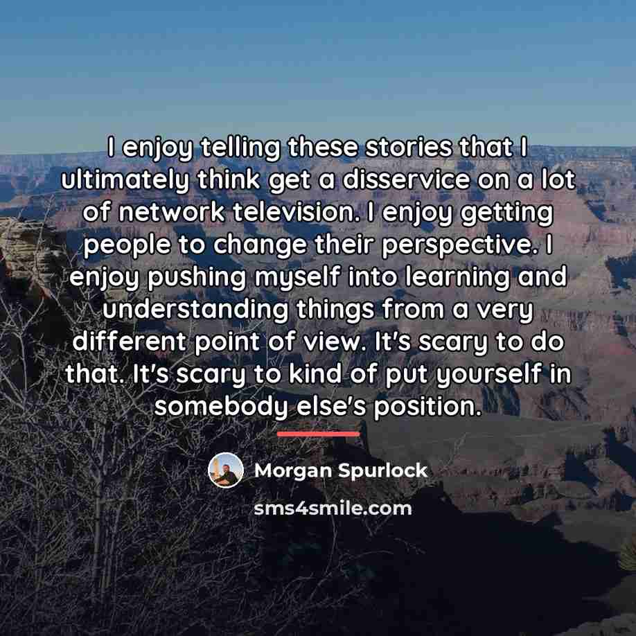 “I enjoy telling these stories that I ultimately think get…” quote by Morgan Spurlock