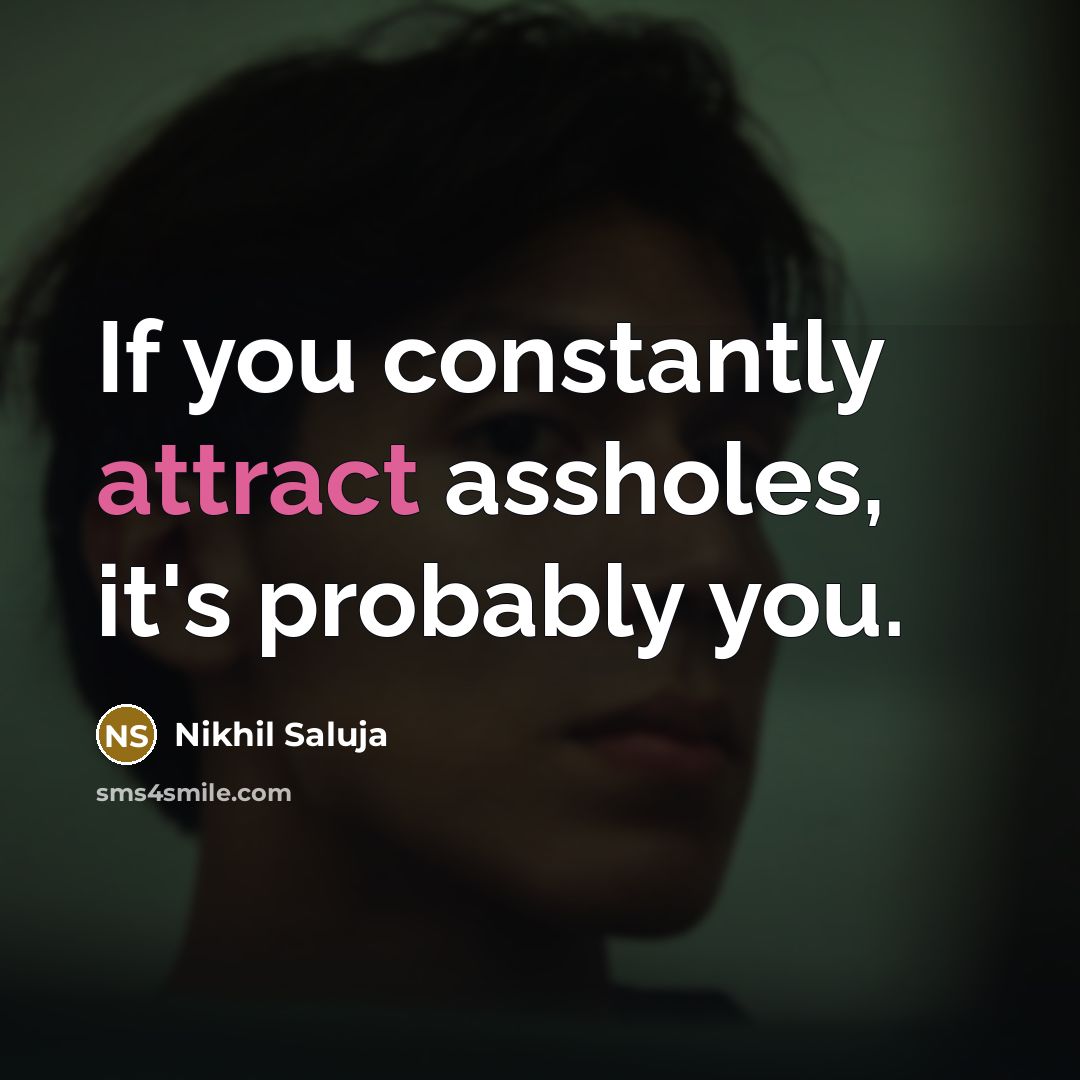 “If you constantly attract assholes, it's probably you.…” quote by Nikhil Saluja