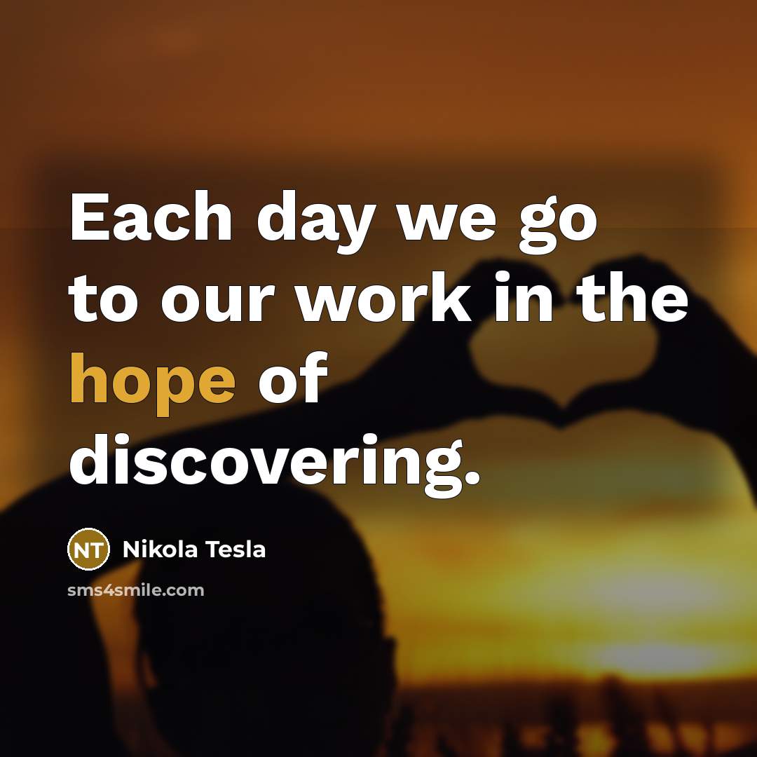 “Each day we go to our work in the hope…” quote by Nikola Tesla